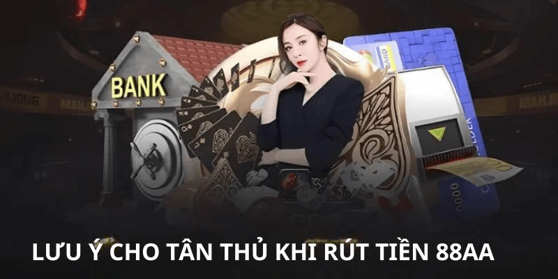 Lưu ý dành cho tân thủ khi thực hiện việc rút tiền 88aa