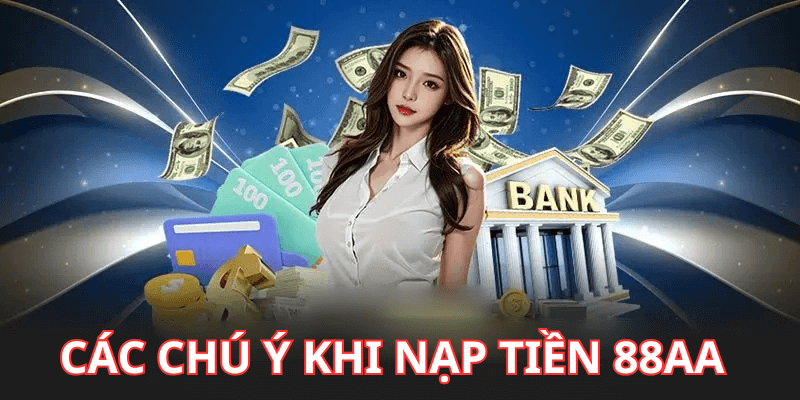 TOP các chú ý cần nhớ khi thực hiện nạp tiền 88AA