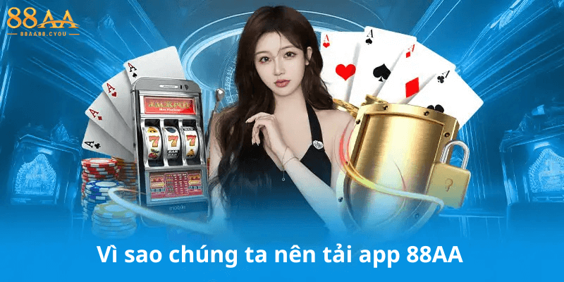 Vì sao chúng ta nên tải app 88AA